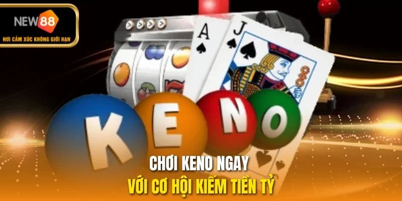 Chơi Keno ngay với cơ hội kiếm tiền tỷ