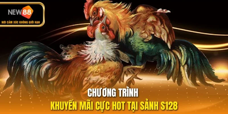 Chương trình khuyến mãi cực hot tại sảnh S128