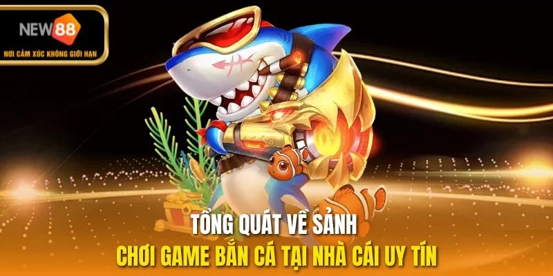 Tổng quát về sảnh chơi game bắn cá tại nhà cái uy tín