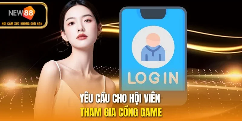 Yêu cầu cho hội viên tham gia cổng game